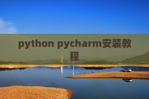 python pycharm安装教程 python pycharm安装教程
