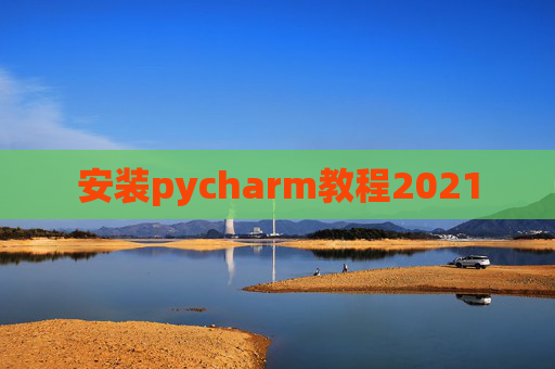 安装pycharm教程2021